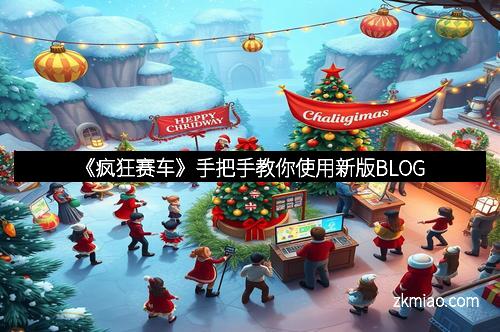 《疯狂赛车》手把手教你使用新版BLOG